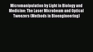 [Read Book] Micromanipulation by Light in Biology and Medicine: The Laser Microbeam and Optical