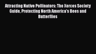 [Read Book] Attracting Native Pollinators: The Xerces Society Guide Protecting North America's