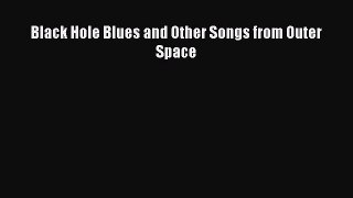 [Read Book] Black Hole Blues and Other Songs from Outer Space  Read Online