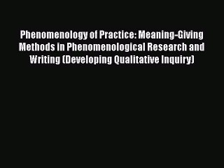 Book Phenomenology of Practice: Meaning-Giving Methods in Phenomenological Research and Writing