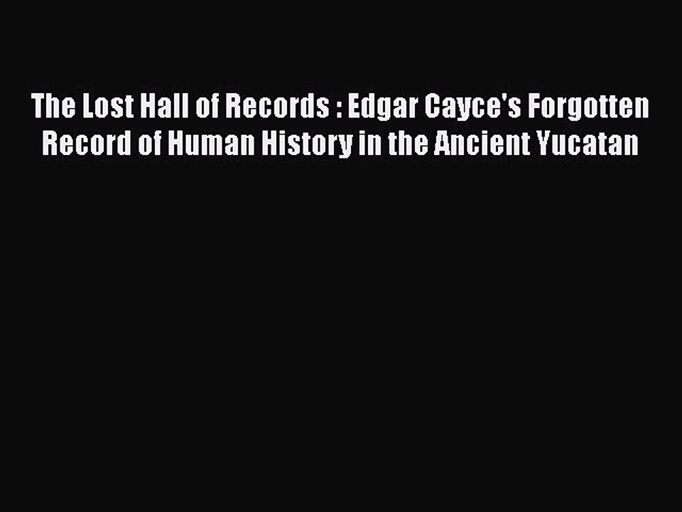 [Read Book] The Lost Hall of Records : Edgar Cayce's Forgotten Record of Human History in the