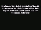 [Read Book] New England Waterfalls: A Guide to More Than 400 Cascades and Waterfalls (Second