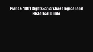 [Read Book] France 1001 Sights: An Archaeological and Historical Guide  EBook