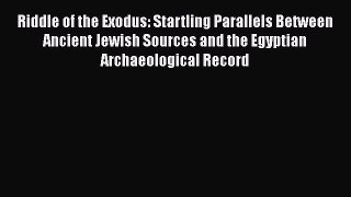 [Read Book] Riddle of the Exodus: Startling Parallels Between Ancient Jewish Sources and the