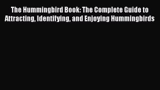 [Read Book] The Hummingbird Book: The Complete Guide to Attracting Identifying and Enjoying