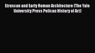 [Read Book] Etruscan and Early Roman Architecture (The Yale University Press Pelican History