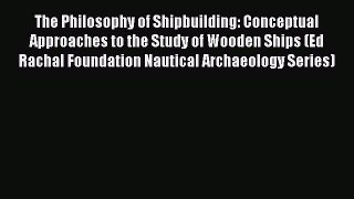 [Read Book] The Philosophy of Shipbuilding: Conceptual Approaches to the Study of Wooden Ships