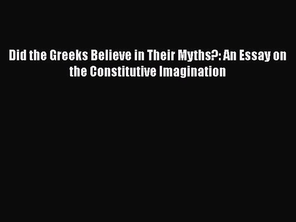 [Read Book] Did the Greeks Believe in Their Myths?: An Essay on the Constitutive Imagination