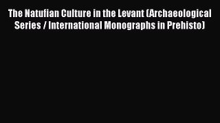 [Read Book] The Natufian Culture in the Levant (Archaeological Series / International Monographs