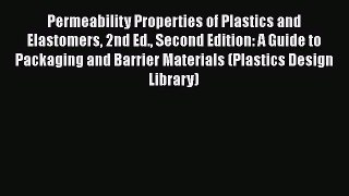 [Read Book] Permeability Properties of Plastics and Elastomers 2nd Ed. Second Edition: A Guide