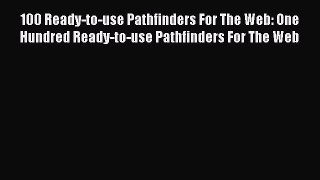[Read Book] 100 Ready-to-use Pathfinders For The Web: One Hundred Ready-to-use Pathfinders