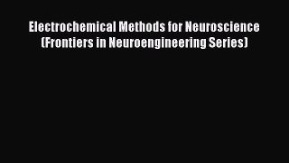 [Read Book] Electrochemical Methods for Neuroscience (Frontiers in Neuroengineering Series)