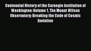 [Read Book] Centennial History of the Carnegie Institution of Washington: Volume 1 The Mount