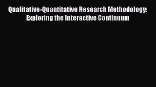 [Read Book] Qualitative-Quantitative Research Methodology: Exploring the Interactive Continuum