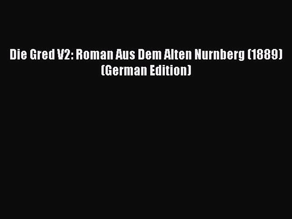 [PDF] Die Gred V2: Roman Aus Dem Alten Nurnberg (1889) (German Edition) [Read] Online