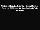 [Read Book] The Ancient Egyptian State: The Origins of Egyptian Culture (c. 8000-2000 BC) (Case