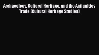 [Read Book] Archaeology Cultural Heritage and the Antiquities Trade (Cultural Heritage Studies)