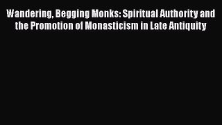 [Read book] Wandering Begging Monks: Spiritual Authority and the Promotion of Monasticism in