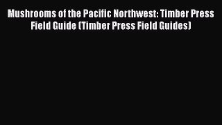 [Read Book] Mushrooms of the Pacific Northwest: Timber Press Field Guide (Timber Press Field