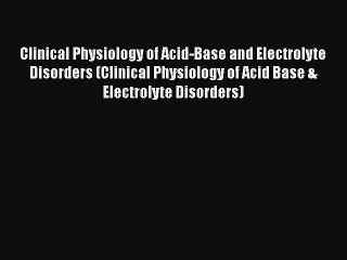 [Read Book] Clinical Physiology of Acid-Base and Electrolyte Disorders (Clinical Physiology