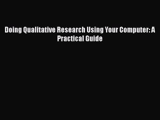 [Read Book] Doing Qualitative Research Using Your Computer: A Practical Guide  Read Online