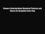 [Read Book] Flowers Coloring Book: Botanical Patterns and Charts for Beautiful Color Play