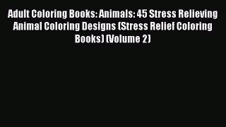 [Read Book] Adult Coloring Books: Animals: 45 Stress Relieving Animal Coloring Designs (Stress