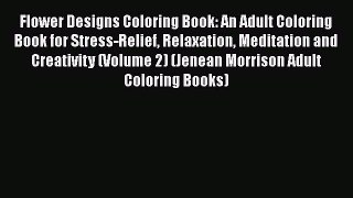 [Read Book] Flower Designs Coloring Book: An Adult Coloring Book for Stress-Relief Relaxation