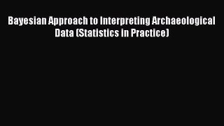 [Read Book] Bayesian Approach to Interpreting Archaeological Data (Statistics in Practice)