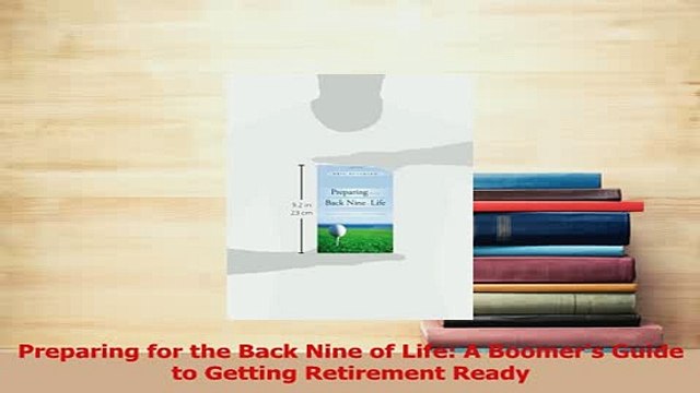 Read Preparing for the Back Nine of Life A Boomers Guide to Getting Retirement Ready Ebook Free