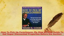 Read  How To Pick Up Foreclosure My Step By Step Guide To Get Super Discounted Properties Ebook Free