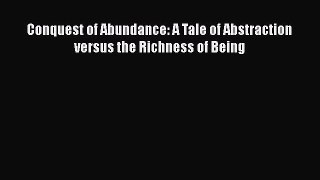 [Read Book] Conquest of Abundance: A Tale of Abstraction versus the Richness of Being  Read