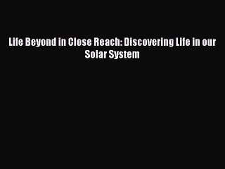 [PDF] Life Beyond in Close Reach: Discovering Life in our Solar System [Download] Online