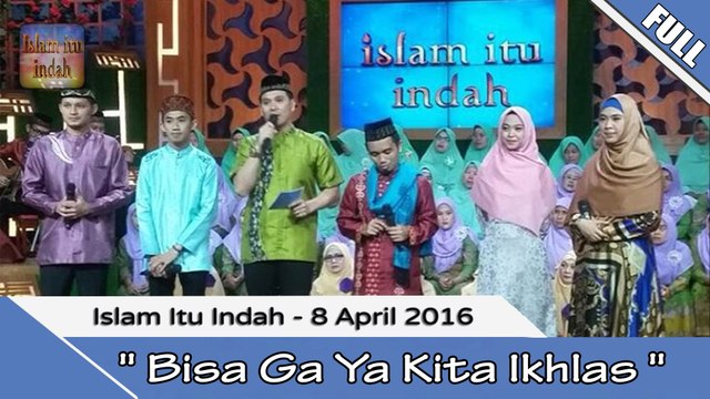 Islam Itu indah - Bisa Gak Ya Kita Ikhlas- 8 April 2016 [FULL]
