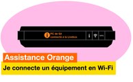 Assistance Orange - Je connecte un équipement en Wi-Fi - Orange