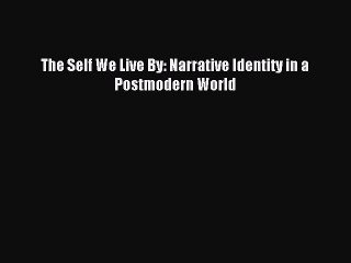 Read The Self We Live By: Narrative Identity in a Postmodern World Ebook Free