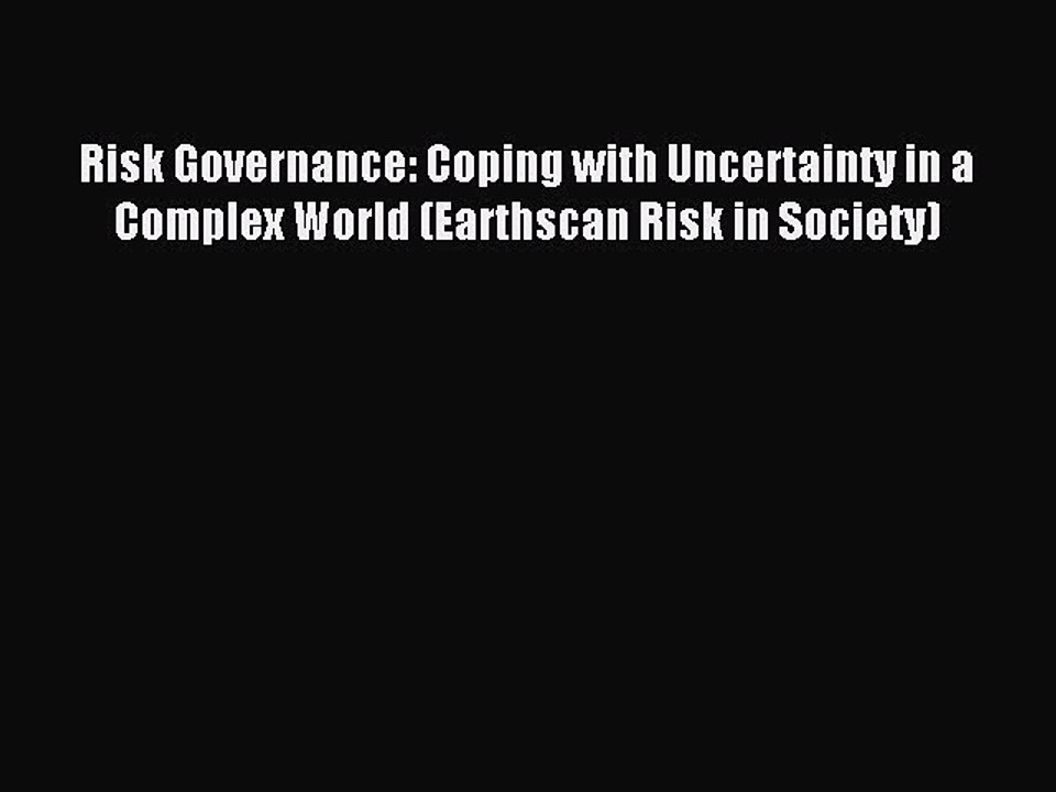 Read Risk Governance: Coping with Uncertainty in a Complex World (Earthscan Risk in Society)