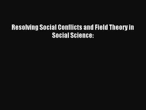 Read Resolving Social Conflicts and Field Theory in Social Science: Ebook Free