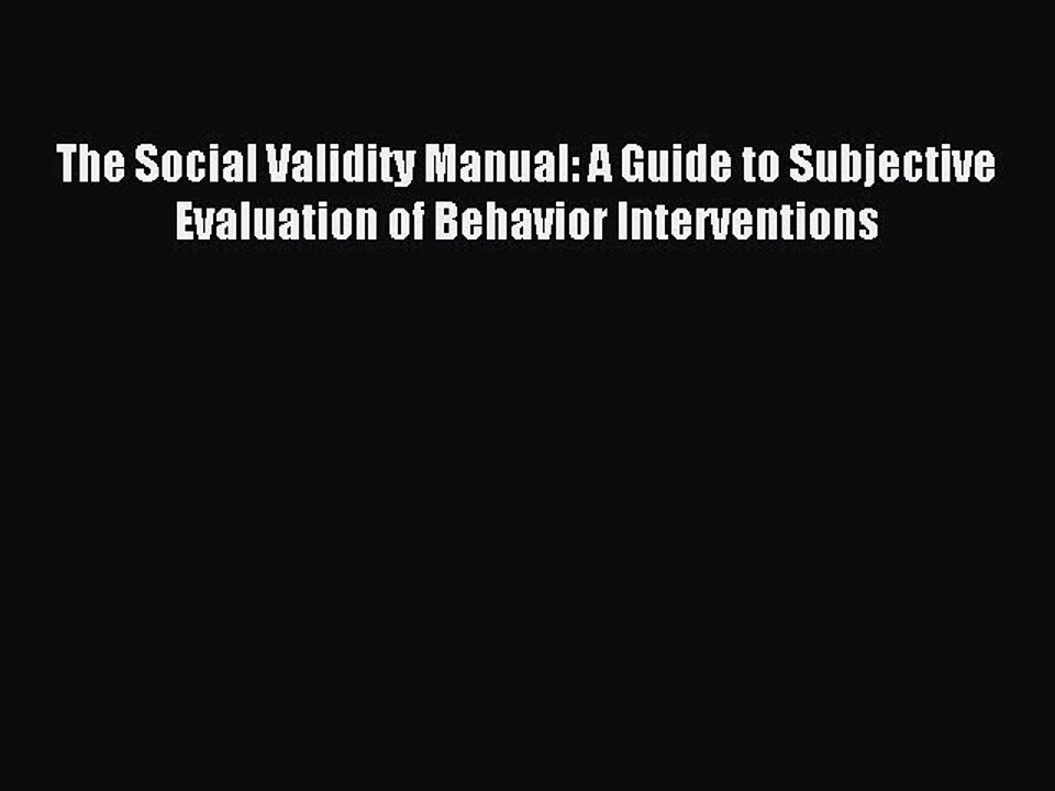 Read The Social Validity Manual: A Guide to Subjective Evaluation of Behavior Interventions