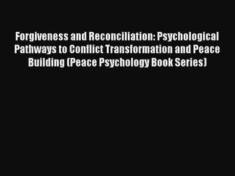 Read Forgiveness and Reconciliation: Psychological Pathways to Conflict Transformation and