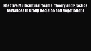 Read Effective Multicultural Teams: Theory and Practice (Advances in Group Decision and Negotiation)