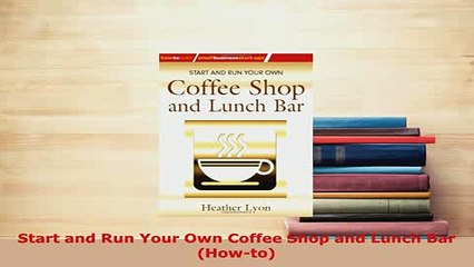 Download  Start and Run Your Own Coffee Shop and Lunch Bar Howto Ebook