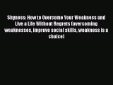 PDF Shyness: How to Overcome Your Weakness and Live a Life Without Regrets (overcoming weaknesses