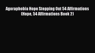 PDF Agoraphobia Hope Stepping Out 54 Affirmations (Hope 54 Affirmations Book 2)  Read Online