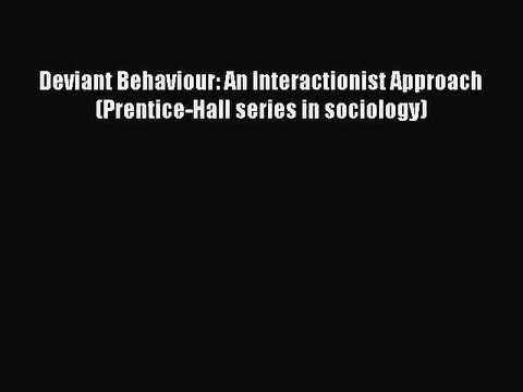 Read Deviant Behaviour: An Interactionist Approach (Prentice-Hall series in sociology) Ebook