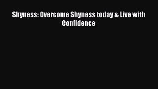 PDF Shyness: Overcome Shyness today & Live with Confidence  Read Online