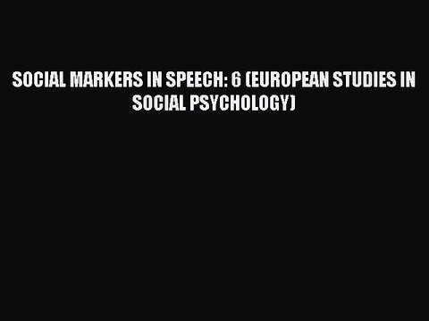 Read SOCIAL MARKERS IN SPEECH: 6 (EUROPEAN STUDIES IN SOCIAL PSYCHOLOGY) Ebook Free