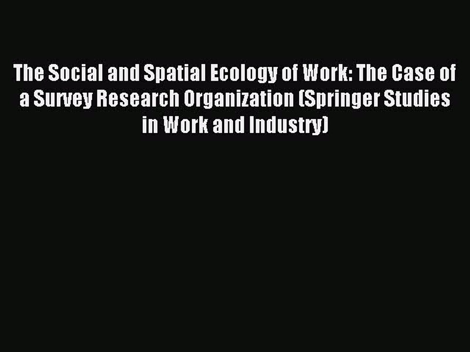 Read The Social and Spatial Ecology of Work: The Case of a Survey Research Organization (Springer