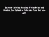 PDF Extreme Coloring Amazing World: Relax and Unwind One Splash of Color at a Time (Extreme