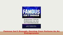 Download  Famous Isnt Enough Earning Your Fortune As An Entrepreneur Ebook